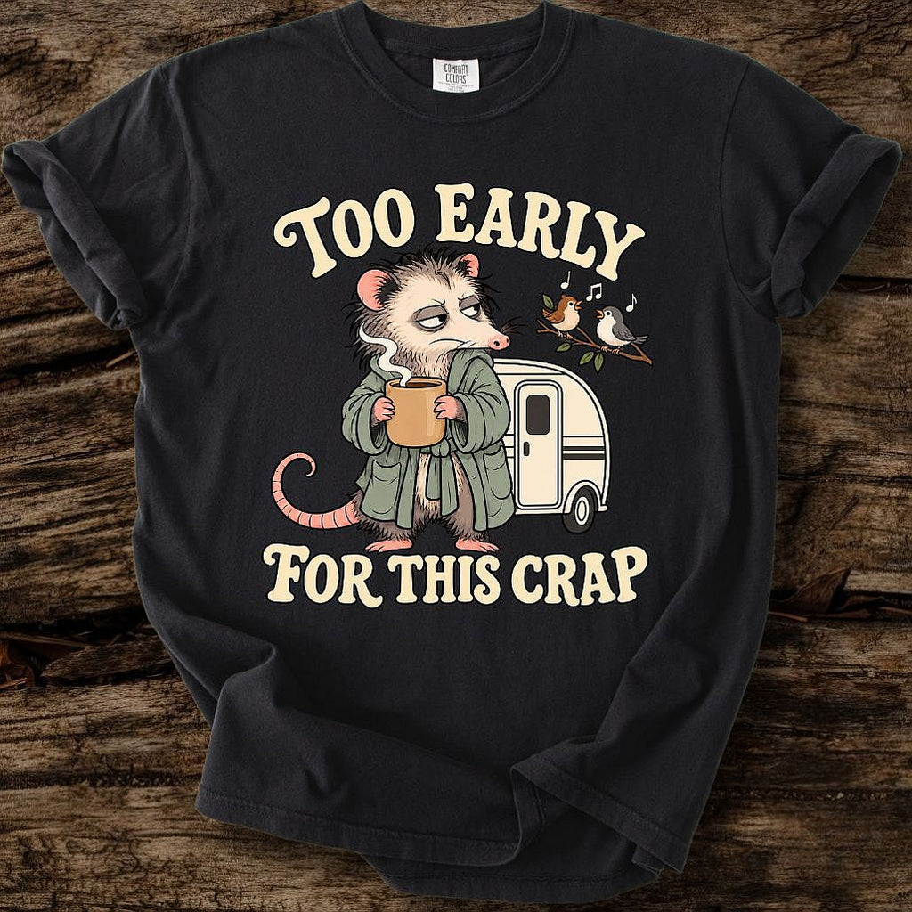 Too Early For This Crap T-Shirt