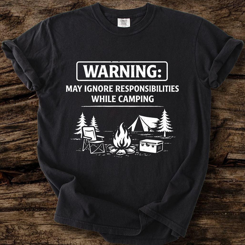 May Ignore Reponsibilities While Camping T-Shirt
