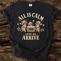 All Is Calm Until We Arrive Tee