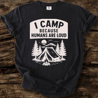 I Camp Because Humans Are Loud T-Shirt