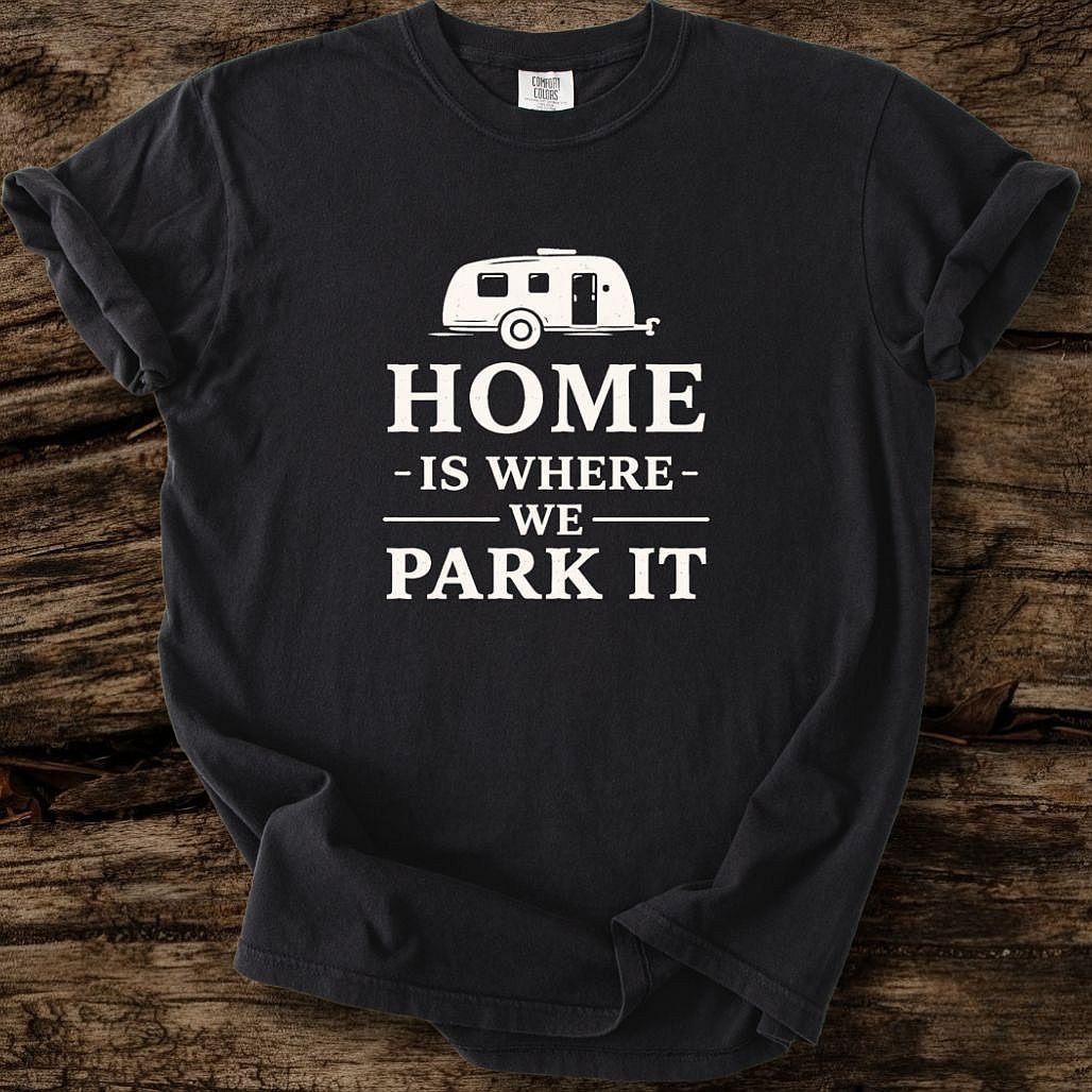 Home Is Where We Park It T-Shirt