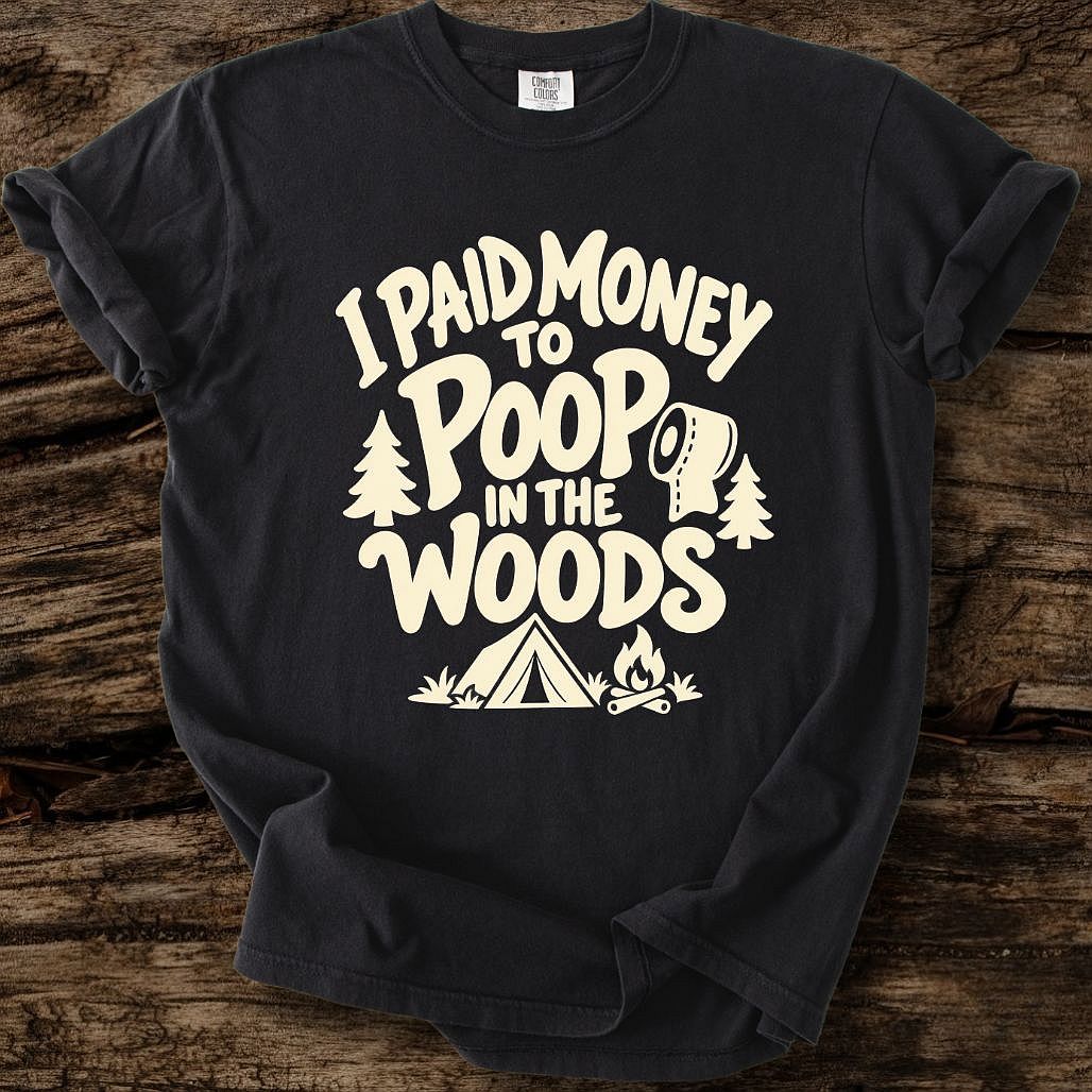 I Paid Money To Poop In The Woods T-Shirt