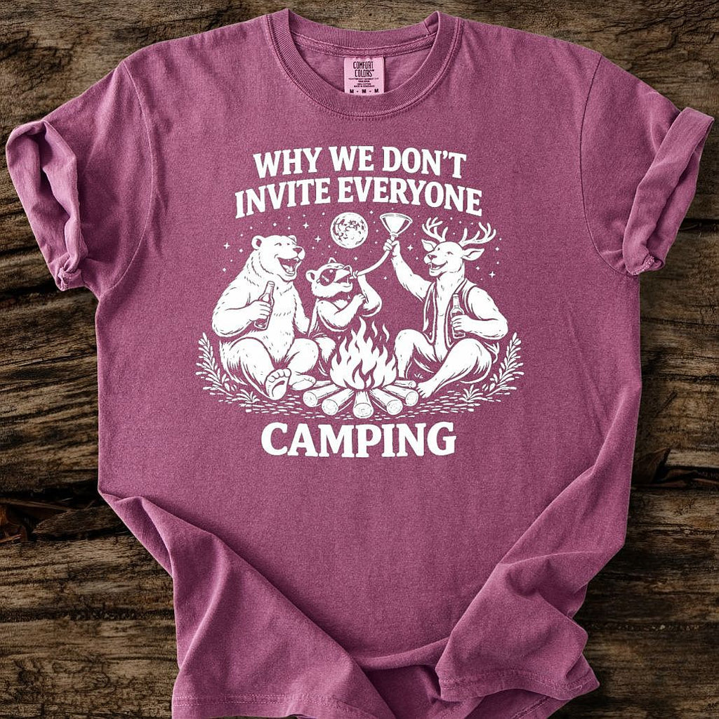 Why We Don't Invite Everyone Camping T-Shirt