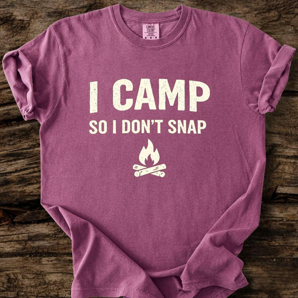 I Camp So I Don't Snap T-Shirt