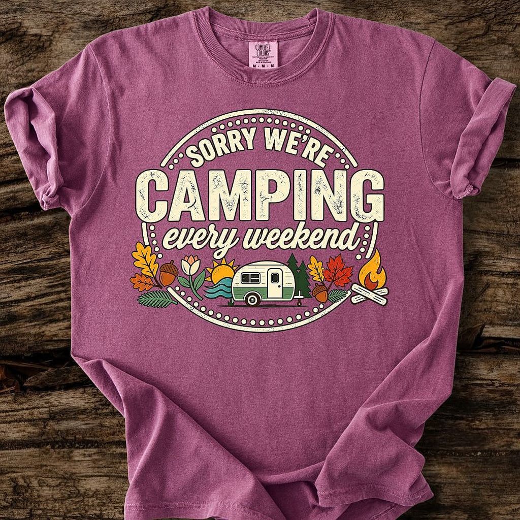 Sorry We're Camping Every Weekend T-Shirt