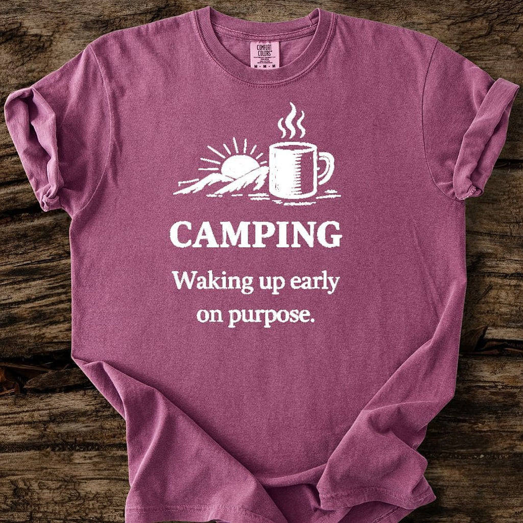 Camping: Waking Up Early On Purpose T-Shirt