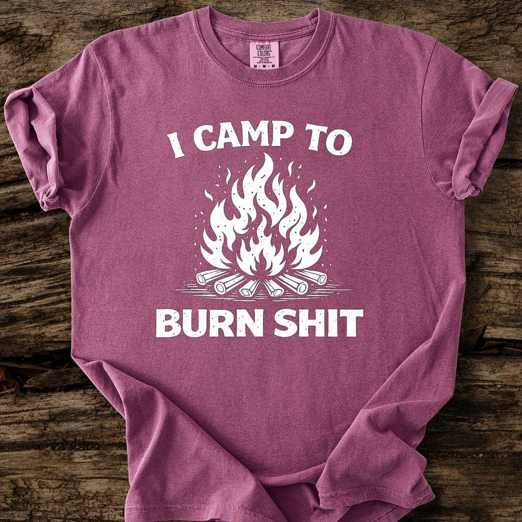 I Camp To Burn Shit T-Shirt