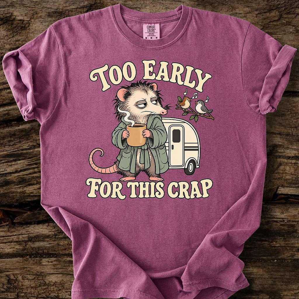 Too Early For This Crap T-Shirt