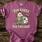 Too Early For This Crap T-Shirt