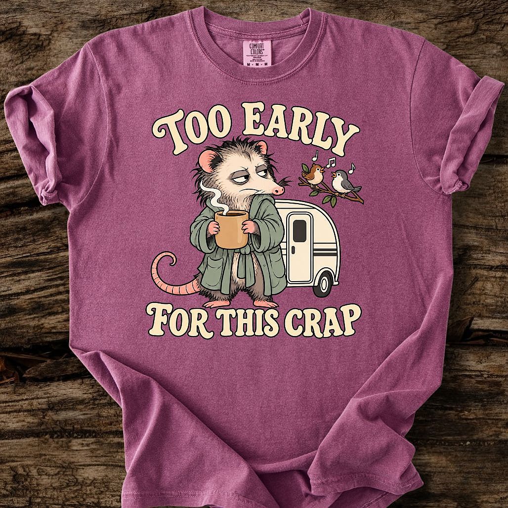 Too Early For This Crap T-Shirt