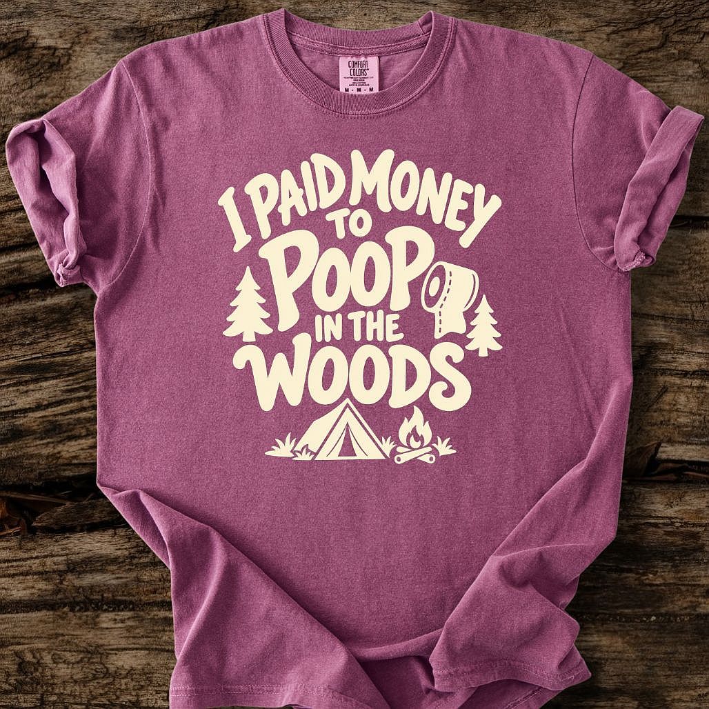 I Paid Money To Poop In The Woods T-Shirt