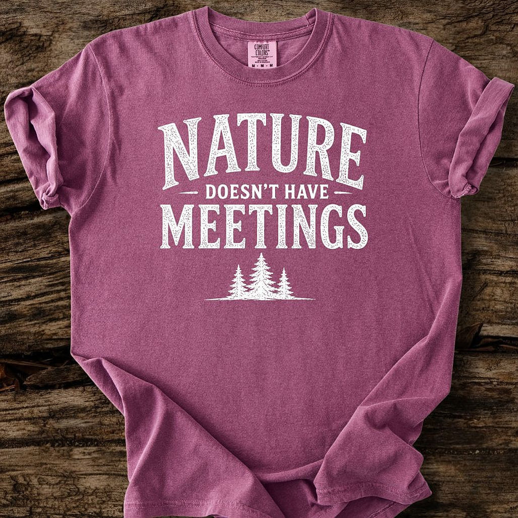 Nature Doesn't Have Meetings T-Shirt