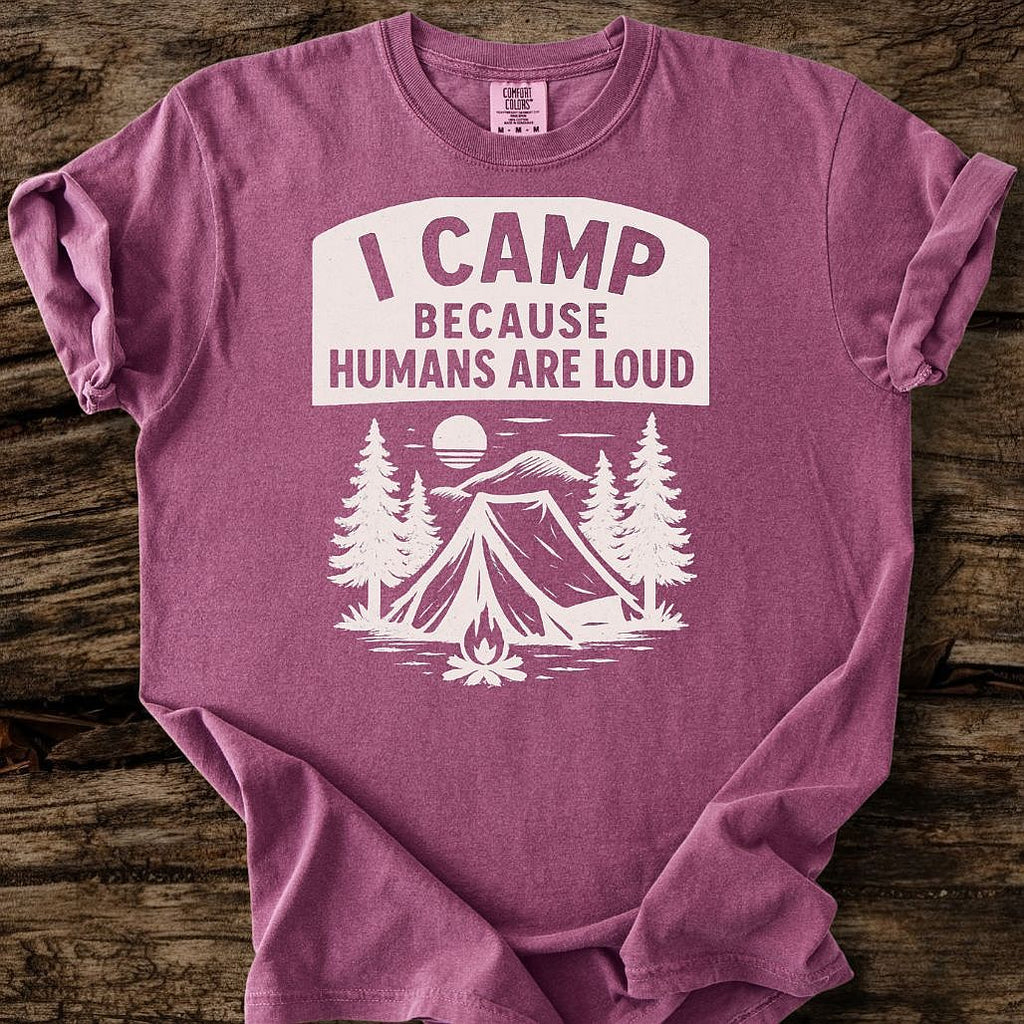 I Camp Because Humans Are Loud T-Shirt