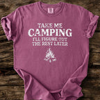 Take me Camping - I'll Figure Out The Rest T-Shirt