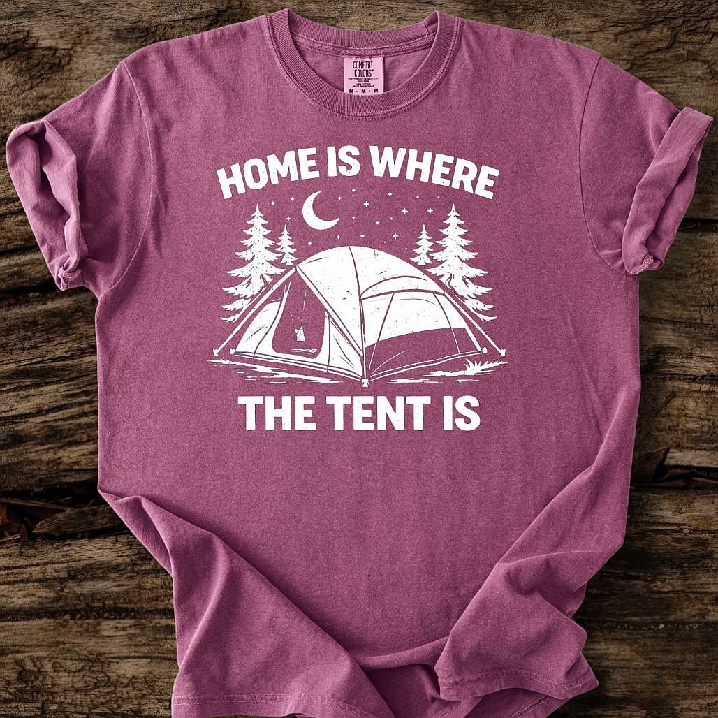 Home Is Where The Tent Is T-Shirt