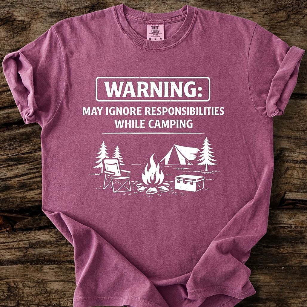 May Ignore Reponsibilities While Camping T-Shirt
